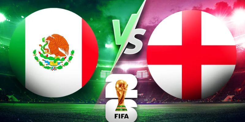 Nhận Định Mexico Vs England Lúc 07h00 Ngày 06/07 – World Cup 2026